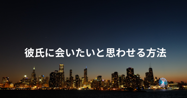 彼氏に会いたいと思わせる方法