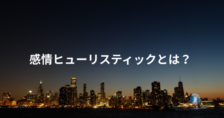 感情ヒューリスティックとは？