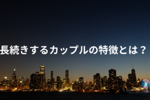 長続きするカップルの特徴とは？
